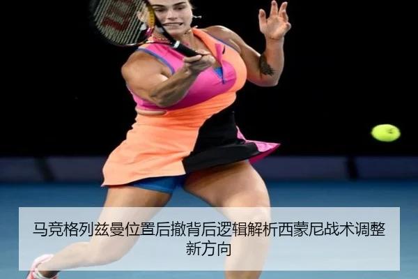 马竞格列兹曼位置后撤背后逻辑解析西蒙尼战术调整新方向